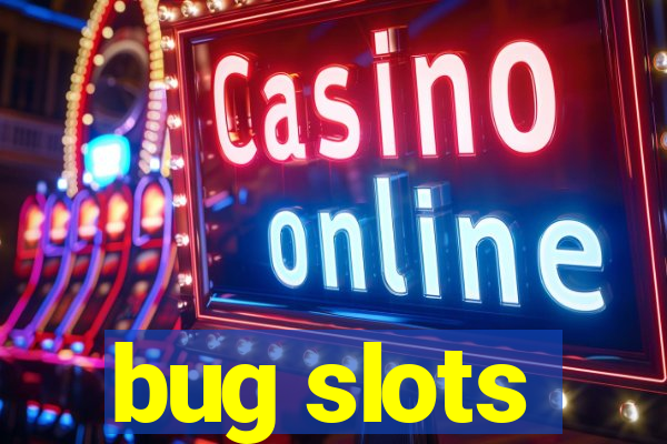 bug slots